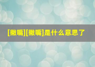 [撇嘴][撇嘴]是什么意思了